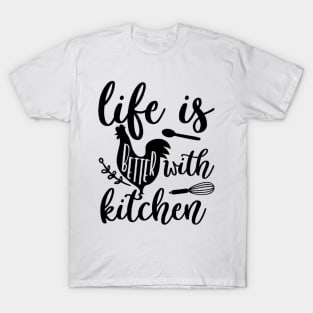 Life is better with kitchen T-Shirt